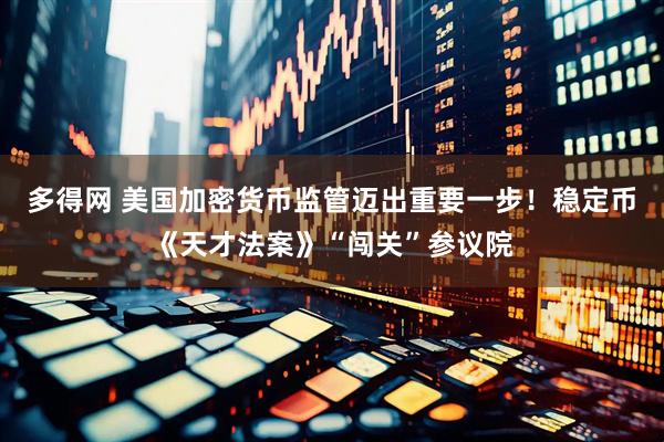 多得网 美国加密货币监管迈出重要一步！稳定币《天才法案》“闯关”参议院